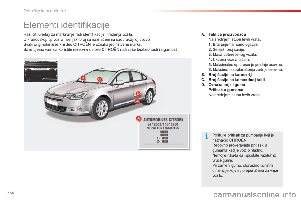 CITROEN C5 2015 Priručnik (in Serbian) 256
C5_sr_Chap10_caracteristique_ed01-2014
elementi identifikacije
različiti uređaji za markiranje radi identifikacije i traženja vozila.
U Francuskoj, tip vozila i serijski broj su naznačeni na s CITROEN C5 2015 Priručnik (in Serbian) 256
C5_sr_Chap10_caracteristique_ed01-2014
elementi identifikacije
različiti uređaji za markiranje radi identifikacije i traženja vozila.
U Francuskoj, tip vozila i serijski broj su naznačeni na s