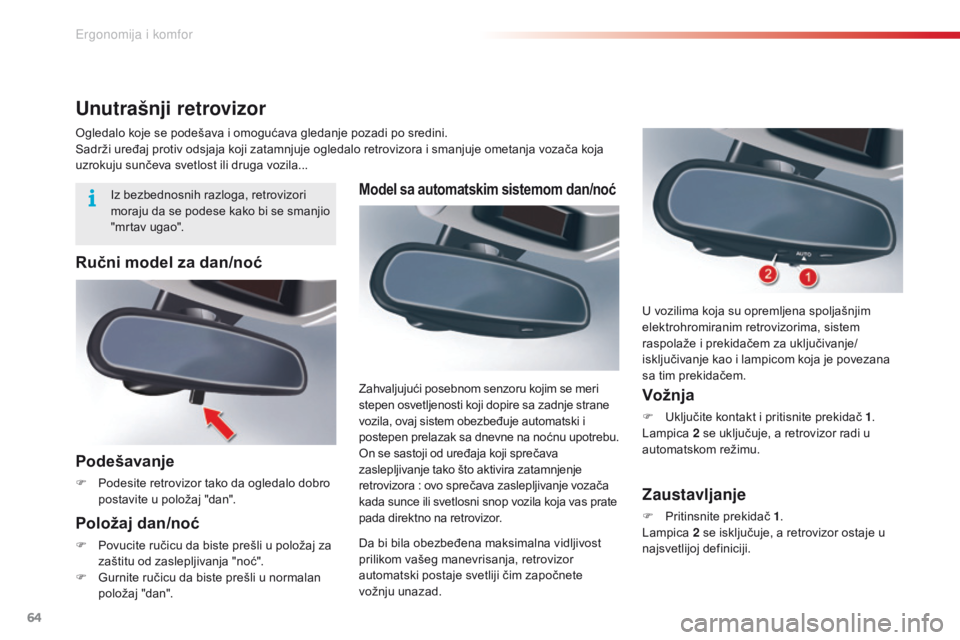 CITROEN C5 2015  Priručnik (in Serbian) 64
C5_sr_Chap03_ergo-et-confort_ed01-2014
Model sa automatskim sistemom dan/noć
da bi bila obezbeđena maksimalna vidljivost 
prilikom vašeg manevrisanja, retrovizor 
automatski postaje svetliji či