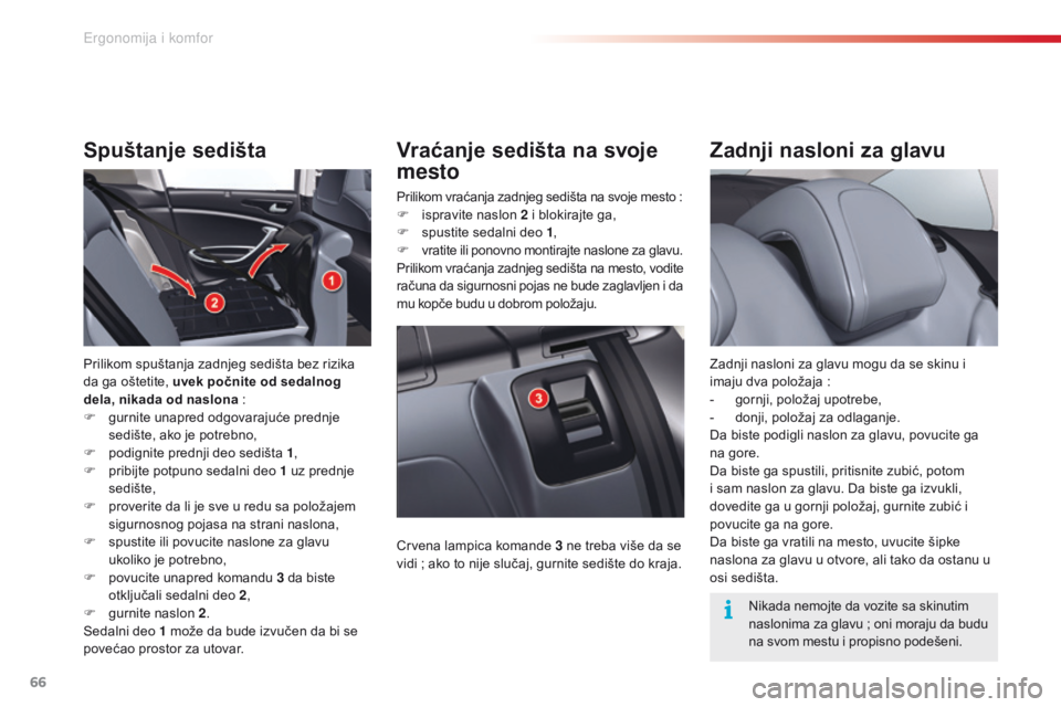 CITROEN C5 2015  Priručnik (in Serbian) 66
C5_sr_Chap03_ergo-et-confort_ed01-2014
Zadnji nasloni za glavu
zadnji nasloni za glavu mogu da se skinu i 
imaju dva položaja  :
-
 
g
 ornji, položaj upotrebe,
-
 
d
 onji, položaj za odlaganje