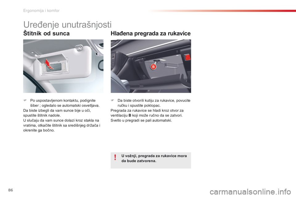 CITROEN C5 2015  Priručnik (in Serbian) 86
C5_sr_Chap03_ergo-et-confort_ed01-2014
Štitnik od sunca
F Po uspostavljenom kontaktu, podignite šiber   ; ogledalo se automatski osvetljava.
da b

iste izbegli da vam sunce bije u oči, 
spustite