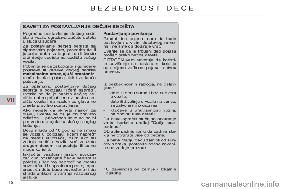 CITROEN C5 2014  Priručnik (in Serbian) VII
110 
BEZBEDNOST DECE
  SAVETI ZA POSTAVLJANJE DEČJIH SEDIŠTA 
 
 
Postavljanje povišenja 
  Grudni deo pojasa mora da bude 
postavljen u visini detetovog rame-
na i ne sme da dodiruje vrat. 
  