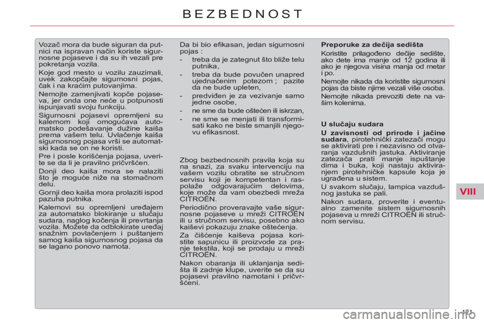 CITROEN C5 2014  Priručnik (in Serbian) VIII
121 
BEZBEDNOST
   
 
 
 
Vozač mora da bude siguran da put-
nici na ispravan način koriste sigur-
nosne pojaseve i da su ih vezali pre 
pokretanja vozila. 
  Koje god mesto u vozilu zauzimali,
