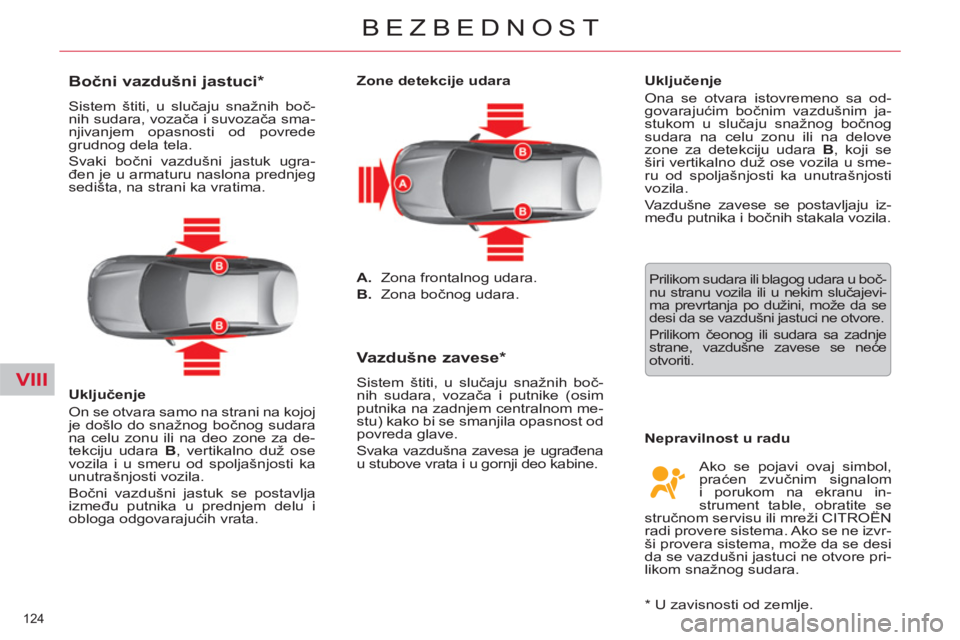 CITROEN C5 2014  Priručnik (in Serbian) VIII
124 
BEZBEDNOST
   
 
 
 
 
 
 
 
 
Bočni vazdušni jastuci *  
 
Sistem štiti, u slučaju snažnih boč-
nih sudara, vozača i suvozača sma-
njivanjem opasnosti od povrede 
grudnog dela tela.