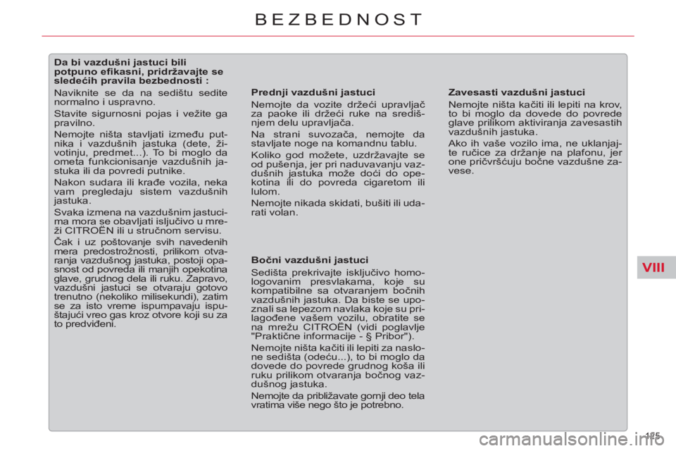 CITROEN C5 2014  Priručnik (in Serbian) VIII
125 
BEZBEDNOST
   
 
 
 
 
 
 
 
 
 
 
 
 
Da bi vazdušni jastuci bili 
potpuno eﬁ kasni, pridržavajte se 
sledećih pravila bezbednosti : 
  Naviknite se da na sedištu sedite 
normalno i u