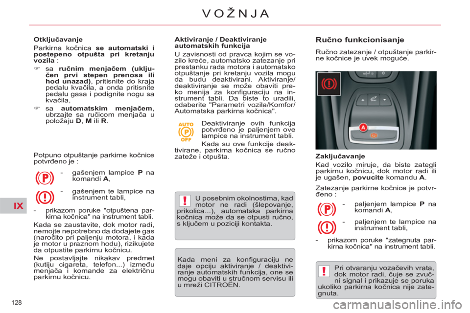 CITROEN C5 2014  Priručnik (in Serbian) IX!
!
128 
VOŽNJA
   
Otključavanje 
  Parkirna kočnica  se automatski i 
postepeno otpušta pri kretanju 
vozila 
 : 
   
 
�) 
 sa   ručnim menjačem (uklju-
čen prvi stepen prenosa ili 
hod un