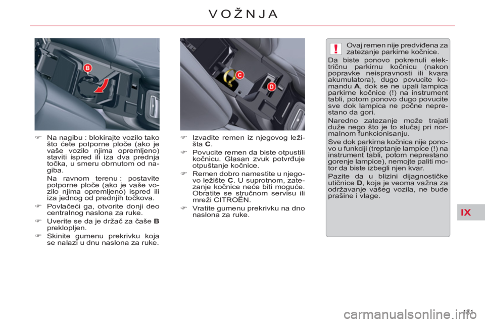 CITROEN C5 2014  Priručnik (in Serbian) IX
!
131 
VOŽNJA
   
�) 
  Na nagibu : blokirajte vozilo tako 
što ćete potporne ploče (ako je 
vaše vozilo njima opremljeno) 
staviti ispred ili iza dva prednja 
točka, u smeru obrnutom od na-
