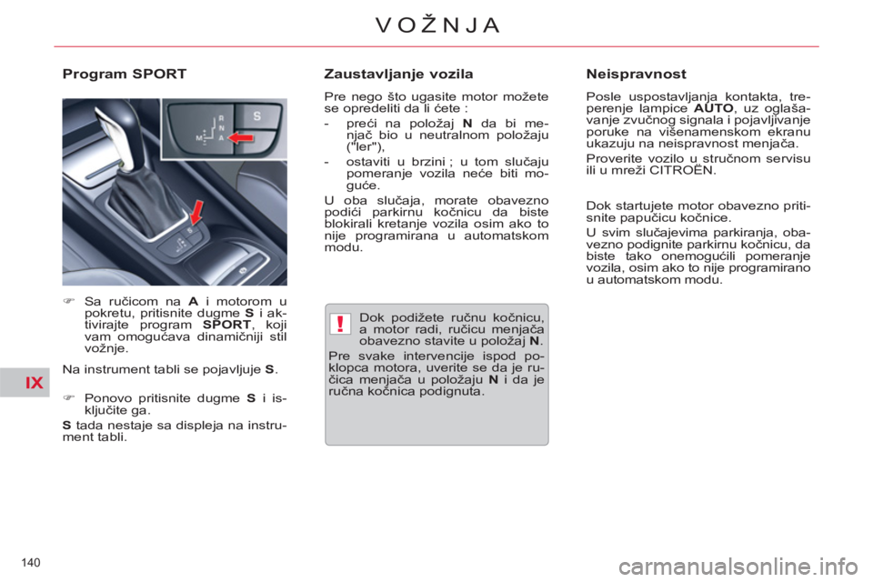 CITROEN C5 2014  Priručnik (in Serbian) IX
!
140 
VOŽNJA
   
Dok podižete ručnu kočnicu, 
a motor radi, ručicu menjača 
obavezno stavite u položaj  N 
. 
  Pre svake intervencije ispod po-
klopca motora, uverite se da je ru-
čica me