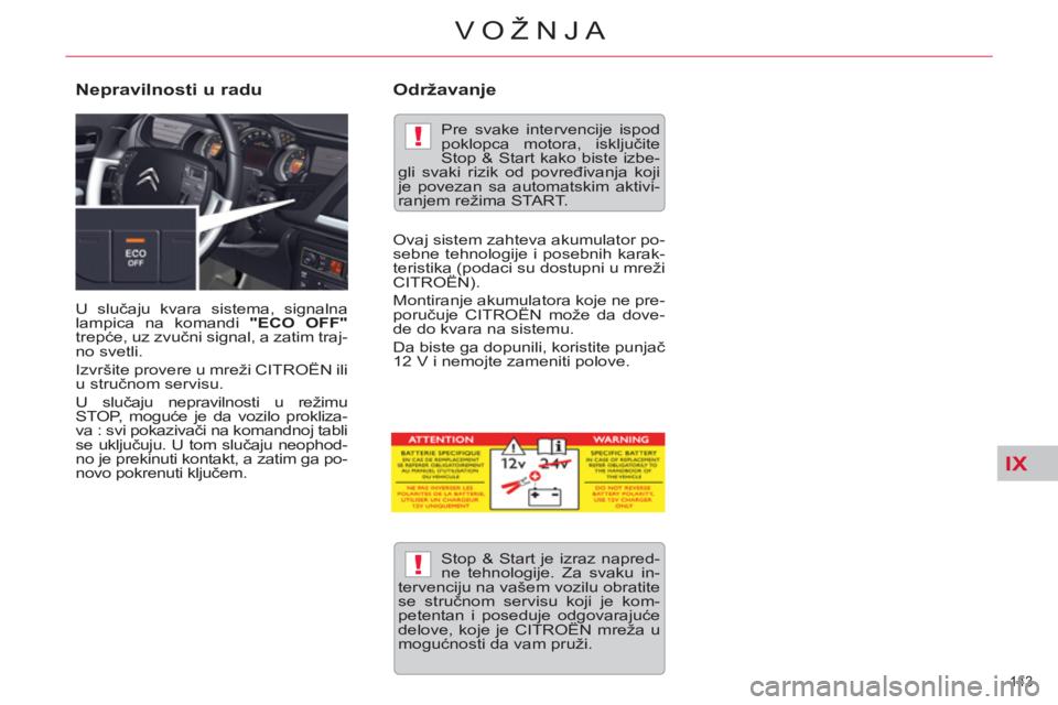 CITROEN C5 2014  Priručnik (in Serbian) IX
!
!
143 
VOŽNJA
  U slučaju kvara sistema, signalna 
lampica na komandi  "ECO OFF" 
 
trepće, uz zvučni signal, a zatim traj-
no svetli. 
  Izvršite provere u mreži CITROËN ili 
u stručnom 