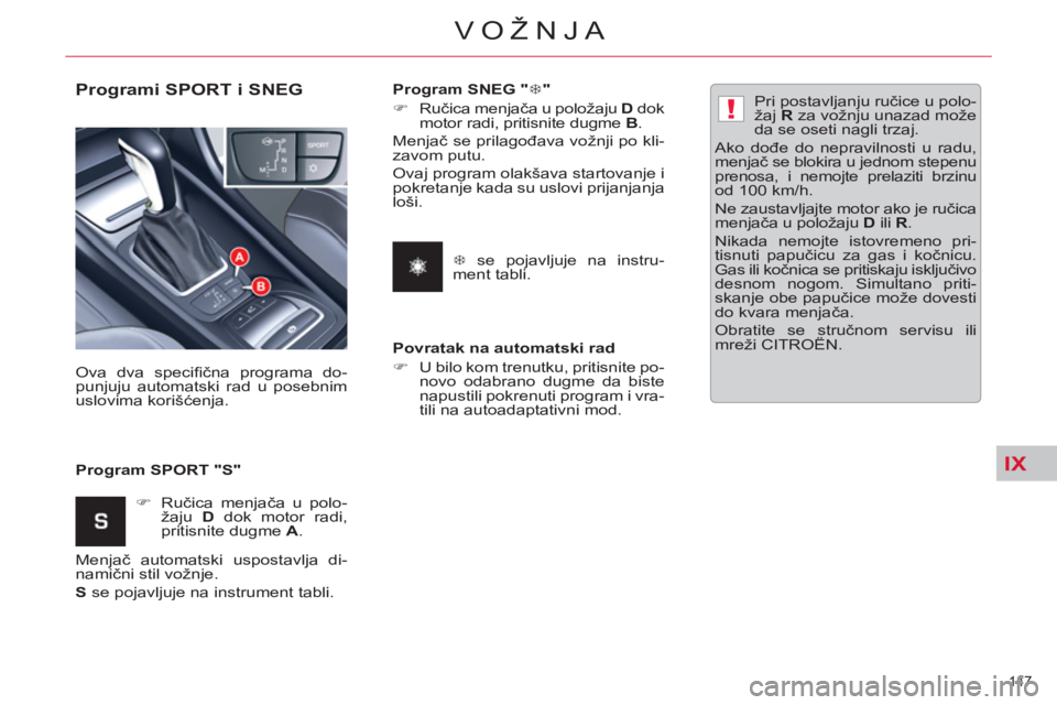 CITROEN C5 2014  Priručnik (in Serbian) IX
!
147 
VOŽNJA
   
Programi SPORT i SNEG 
 
 
Program SPORT "S"    Ova dva speciﬁ čna programa do-
punjuju automatski rad u posebnim 
uslovima korišćenja. 
   
 
�) 
 Ručica menjača u polo-
