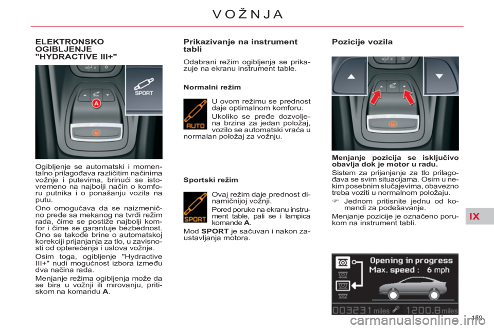 CITROEN C5 2014 Priručnik (in Serbian) IX
159
VOŽNJA
ELEKTRONSKO
OGIBLJENJE
"HYDRA
CTIVE III+"
Ogibljenje se automatski i momen-
talno prilagođava različitim načinima
vožnje i putevima, brinući se isto-
vremeno na najbolji nači CITROEN C5 2014 Priručnik (in Serbian) IX
159
VOŽNJA
ELEKTRONSKO
OGIBLJENJE
"HYDRA
CTIVE III+"
Ogibljenje se automatski i momen-
talno prilagođava različitim načinima
vožnje i putevima, brinući se isto-
vremeno na najbolji nači