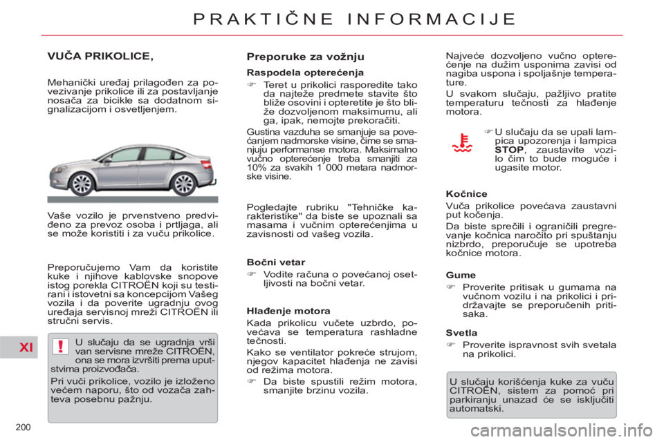CITROEN C5 2014  Priručnik (in Serbian) XI!
200 
PRAKTIČNE INFORMACIJE
VUČA PRIKOLICE,  
 
 
Mehanički uređaj prilagođen za po-
vezivanje prikolice ili za postavljanje 
nosača za bicikle sa dodatnom si-
gnalizacijom i osvetljenjem.  
