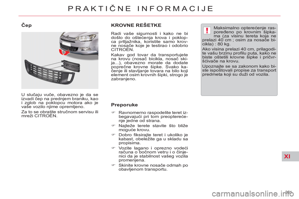 CITROEN C5 2014  Priručnik (in Serbian) XI
!
201 
PRAKTIČNE INFORMACIJE
KROVNE REŠETKE
 
 
Radi vaše sigurnosti i kako ne bi 
došlo do oštećenja krova i poklop-
ca prtljažnika, koristite samo krov-
ne nosače koje je testirao i odobr
