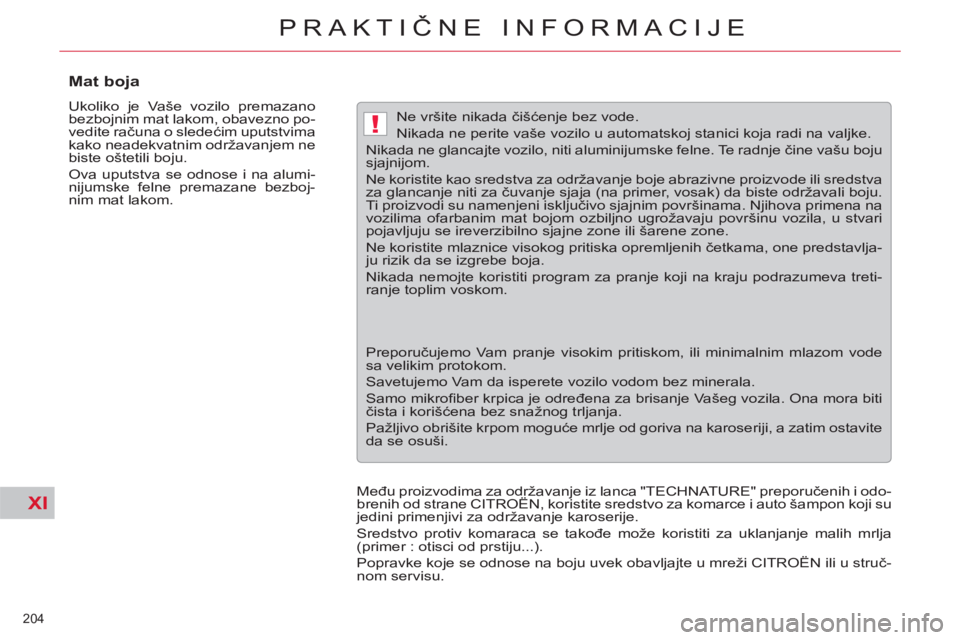 CITROEN C5 2014  Priručnik (in Serbian) XI
!
204 
PRAKTIČNE INFORMACIJE
 
 
 
 
 
 
 
 
 
 
Mat boja 
 
Ukoliko je Vaše vozilo premazano 
bezbojnim mat lakom, obavezno po-
vedite računa o sledećim uputstvima 
kako neadekvatnim održavan