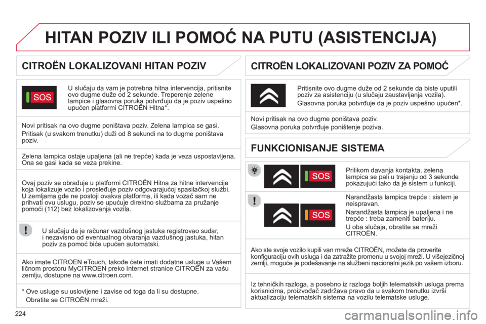 CITROEN C5 2014 Priručnik (in Serbian) 224
HITAN POZIV ILI POMOĆ NA PUTU (ASISTENCIJA)
CITROËN LOKALIZOVANI HITAN POZIV
U slučaju da vam je potrebna hitna intervencija, pritisnite
ovo dugme duže od 2 sekunde. Tr CITROEN C5 2014 Priručnik (in Serbian) 224
HITAN POZIV ILI POMOĆ NA PUTU (ASISTENCIJA)
CITROËN LOKALIZOVANI HITAN POZIV
U slučaju da vam je potrebna hitna intervencija, pritisnite
ovo dugme duže od 2 sekunde. Tr