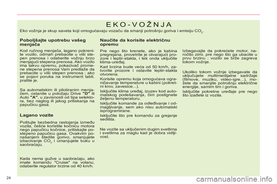 CITROEN C5 2014  Priručnik (in Serbian) 24 
EKO-VOŽNJA 
   
Poboljšajte upotrebu vašeg 
menjača 
 
 
Kod ručnog menjača, lagano pokreni-
te vozilo, odmah prebacite u viši ste-
pen prenosa i odaberite vožnju brzo 
menjajući stepena 