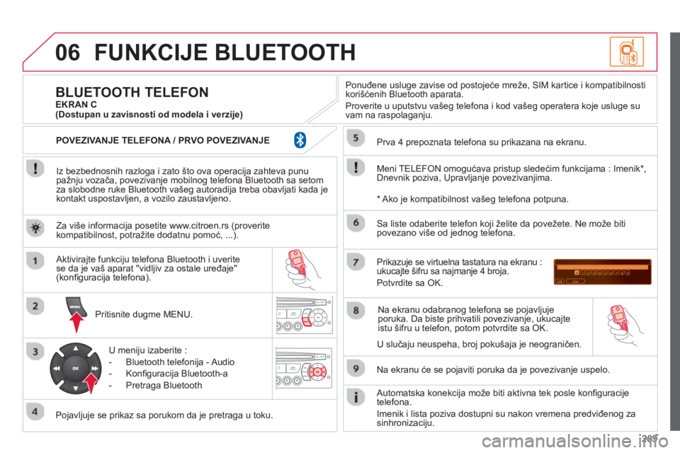 CITROEN C5 2014 Priručnik (in Serbian) 289
06FUNKCIJE BLUETOOTH
Iz bezbednosnih razloga i zato što ova operacija zahteva punu pažnju vozača, povezivanje mobilnog telefona Bluetooth sa setomza slobodne ruke Bluetooth vašeg autoradij CITROEN C5 2014 Priručnik (in Serbian) 289
06FUNKCIJE BLUETOOTH
Iz bezbednosnih razloga i zato što ova operacija zahteva punu pažnju vozača, povezivanje mobilnog telefona Bluetooth sa setomza slobodne ruke Bluetooth vašeg autoradij