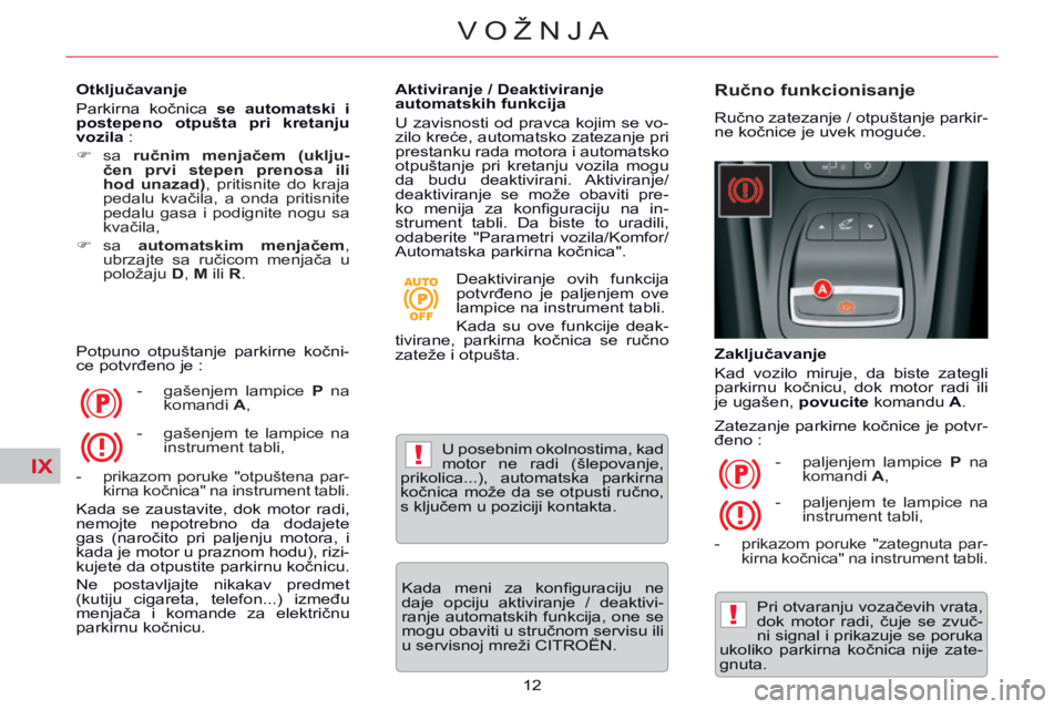 CITROEN C5 2014  Priručnik (in Serbian) IX!
!
12
VOŽNJA
  Otključavanje 
 Parkirna  kočnica   se automatski i 
postepeno  otpušta  pri  kretanju 
vozila   : 
      sa   ručnim  menjačem  (uklju- čen  prvi  stepen  prenosa  ili 
ho