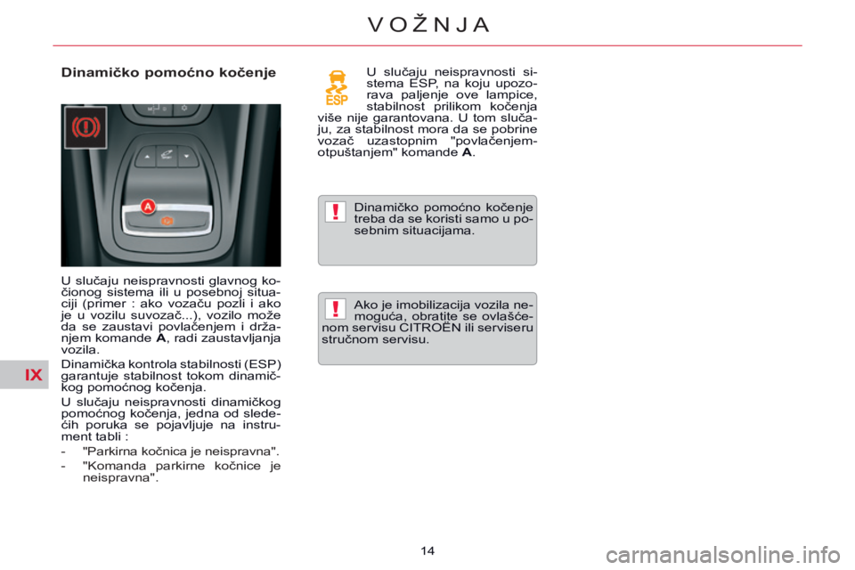 CITROEN C5 2014 Priručnik (in Serbian) IX
!
!
14
VOŽNJA
Dinamičko pomoćno kočenje
U slučaju neispravnosti glavnog ko-
čionog sistema ili u posebnoj situa-
ciji (primer : ako vozaču pozli i ako
je u vozilu su CITROEN C5 2014 Priručnik (in Serbian) IX
!
!
14
VOŽNJA
Dinamičko pomoćno kočenje
U slučaju neispravnosti glavnog ko-
čionog sistema ili u posebnoj situa-
ciji (primer : ako vozaču pozli i ako
je u vozilu su