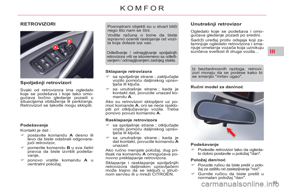 CITROEN C5 2014  Priručnik (in Serbian) III
65 
KOMFOR
RETROVIZORI 
   
Spoljašnji retrovizori 
 
Svaki od retrovizora ima ogledalo 
koje se podešava i koje tako omo-
gućava bočno gledanje pozadi u 
situacijama obilaženja ili parkiranj