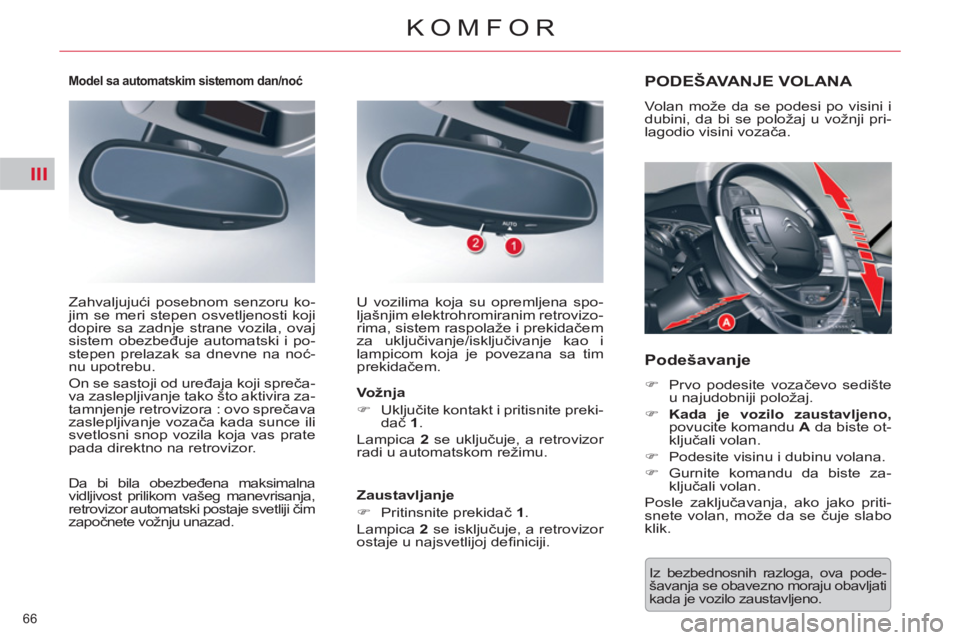 CITROEN C5 2014  Priručnik (in Serbian) III
66 
KOMFOR
  Iz bezbednosnih razloga, ova pode-
šavanja se obavezno moraju obavljati 
kada je vozilo zaustavljeno.  
PODEŠAVANJE VOLANA 
 
Volan može da se podesi po visini i 
dubini, da bi se 