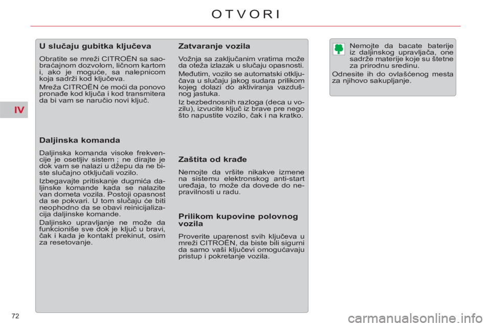 CITROEN C5 2014  Priručnik (in Serbian) IV
72 
OTVORI
   
 
 
 
 
 
 
 
 
 
 
 
 
 
U slučaju gubitka ključeva 
 
Obratite se mreži CITROËN sa sao-
braćajnom dozvolom, ličnom kartom 
i, ako je moguće, sa nalepnicom 
koja sadrži kod 