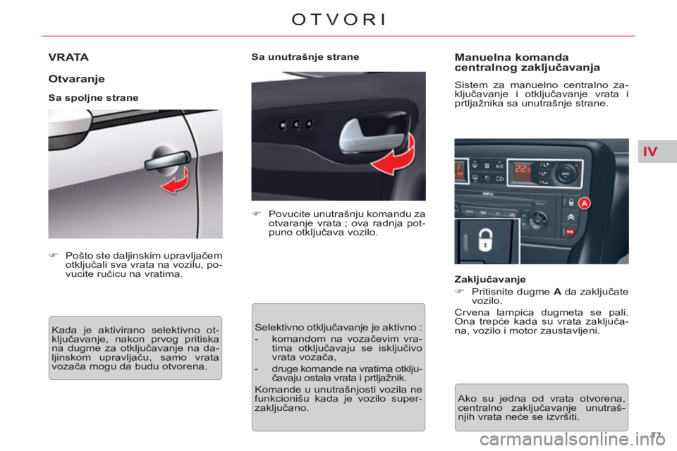CITROEN C5 2014  Priručnik (in Serbian) IV
77 
OTVORI
VRATA 
   
Otvaranje 
 
 
Sa spoljne strane 
  Kada je aktivirano selektivno ot-
ključavanje, nakon prvog pritiska 
na dugme za otključavanje na da-
ljinskom upravljaču, samo vrata 
v