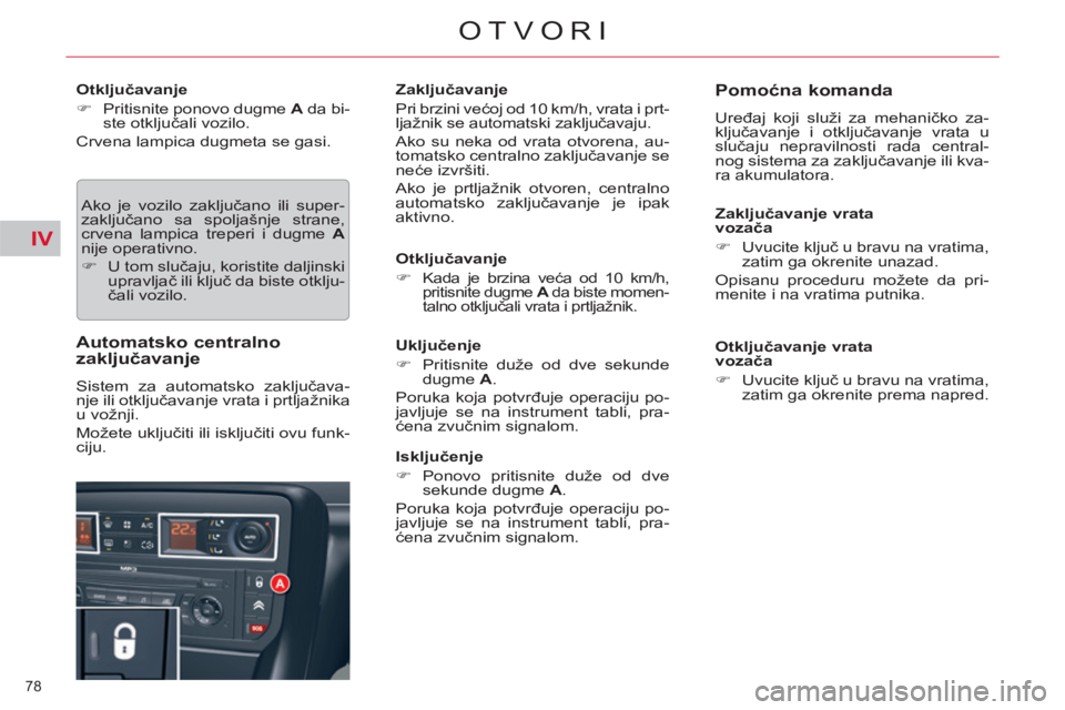 CITROEN C5 2014  Priručnik (in Serbian) IV
78 
OTVORI
   
Otključavanje 
   
 
�) 
  Pritisnite ponovo dugme  A 
 da bi-
ste otključali vozilo.  
  Crvena lampica dugmeta se gasi. 
  Ako je vozilo zaključano ili super- 
zaključano sa sp