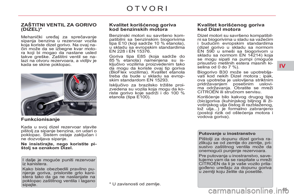 CITROEN C5 2014  Priručnik (in Serbian) IV
85 
OTVORI
   
 
 
 
 
 
 
 
 
 
Kvalitet korišćenog goriva 
kod benzinskih motora 
   
Benzinski motori su savršeno kom-
patibilni sa benzinskim biogorivima 
tipa E10 (koji sadrže 10 % etanola