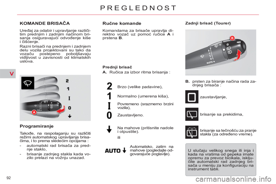 CITROEN C5 2014  Priručnik (in Serbian) V
92 
PREGLEDNOST
KOMANDE BRISAČA 
 
Uređaj za odabir i upravljanje različi-
tim prednjim i zadnjim načinom bri-
sanja osiguravajući odvođenje kiše 
i čišćenje. 
  Razni brisači na prednjem