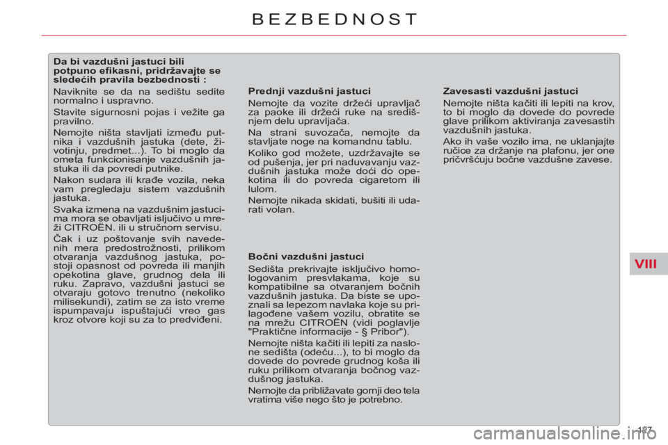 CITROEN C5 2012 Priručnik (in Serbian) VIII
127
BEZBEDNOST
Da bi vazdušni jastuci bili
potpuno efi kasni, pridržavajte se
sledećih pravila bezbednosti :
Naviknite se da na sedištu sedite
normalno i u CITROEN C5 2012 Priručnik (in Serbian) VIII
127
BEZBEDNOST
Da bi vazdušni jastuci bili
potpuno efi kasni, pridržavajte se
sledećih pravila bezbednosti :
Naviknite se da na sedištu sedite
normalno i u