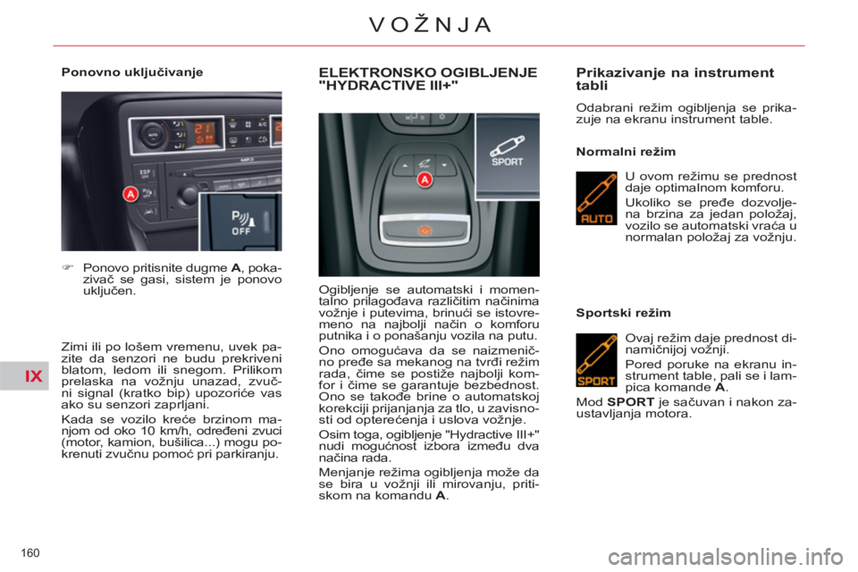 CITROEN C5 2012  Priručnik (in Serbian) IX
160 
VOŽNJA
   
Ponovno uključivanje 
   
Zimi ili po lošem vremenu, uvek pa-
zite da senzori ne budu prekriveni 
blatom, ledom ili snegom. Prilikom 
prelaska na vožnju unazad, zvuč-
ni signal