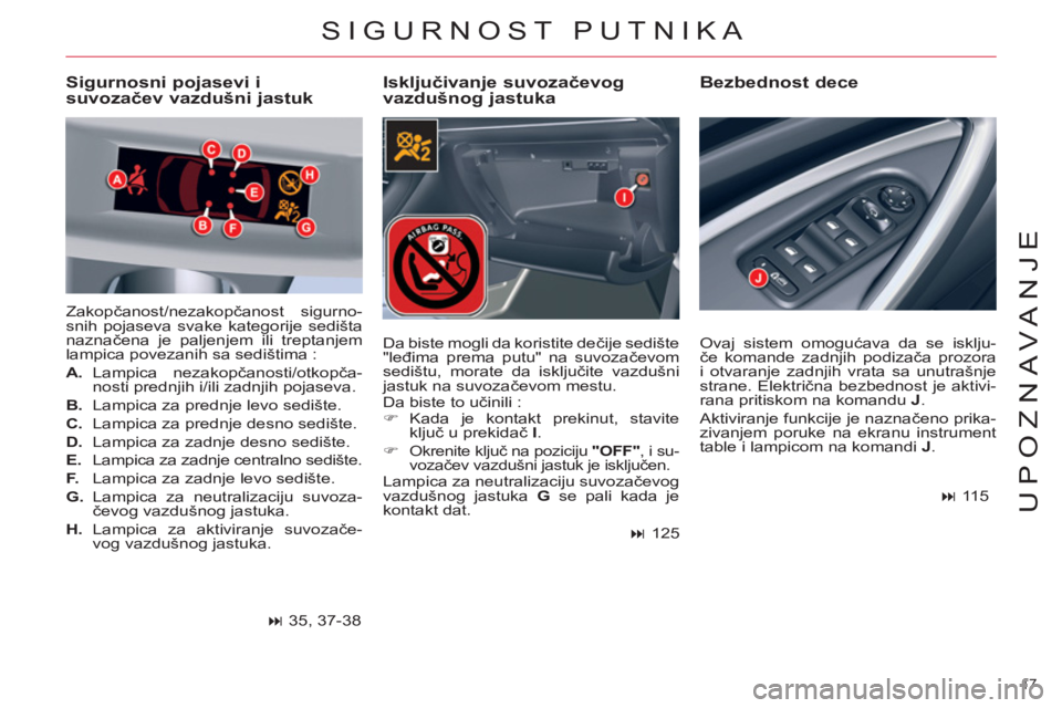 CITROEN C5 2012 Priručnik (in Serbian) 17
UPOZNAVANJE
SIGURNOST PUTNIKA
Isključivanje suvozačevog
vazdušnog jastuka
Bezbednost dece
Sigurnosni pojasevi i
suvozačev vazdušni jastuk
Zakopčanost/nezakopčanost sigur CITROEN C5 2012 Priručnik (in Serbian) 17
UPOZNAVANJE
SIGURNOST PUTNIKA
Isključivanje suvozačevog
vazdušnog jastuka
Bezbednost dece
Sigurnosni pojasevi i
suvozačev vazdušni jastuk
Zakopčanost/nezakopčanost sigur