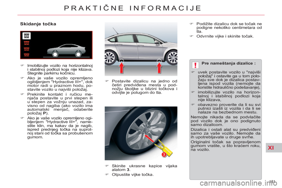 CITROEN C5 2012  Priručnik (in Serbian) XI
!
181 
PRAKTIČNE INFORMACIJE
 
 
 
 
 
 
 
 
 
 
 
 
 
Skidanje točka 
 
 
 
�) 
  Imobilizujte vozilo na horizontalnoj 
i stabilnoj podlozi koja nije klizava. 
Stegnite parkirnu kočnicu. 
   
�