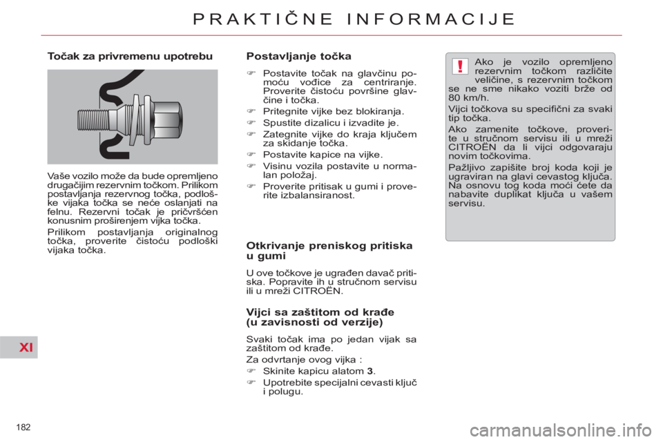 CITROEN C5 2012  Priručnik (in Serbian) XI
!
182 
PRAKTIČNE INFORMACIJE
 
 
Točak za privremenu upotrebu 
 
Vaše vozilo može da bude opremljeno 
drugačijim rezervnim točkom. Prilikom 
postavljanja rezervnog točka, podloš-
ke vijaka 