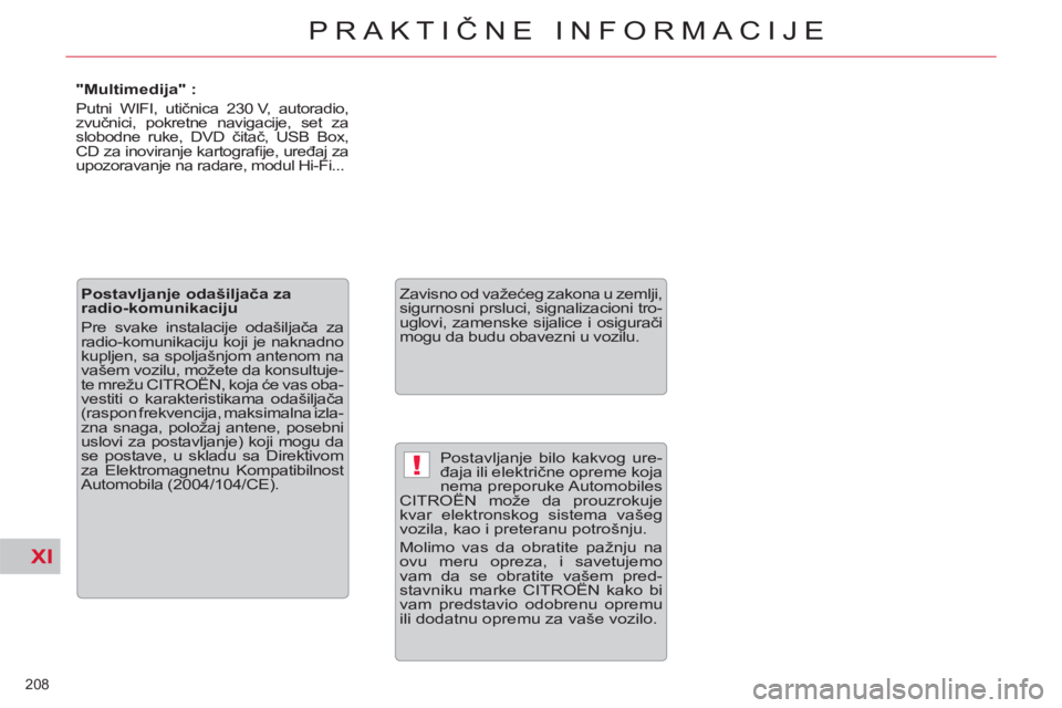 CITROEN C5 2012 Priručnik (in Serbian) XI
!
208
PRAKTIČNE INFORMACIJE
Postavljanje bilo kakvog ure-
đaja ili električne opreme koja
nema preporuke Automobiles
CITROËN može da prouzrokuje
kvar elektronskog sistema vašeg
vozila, CITROEN C5 2012 Priručnik (in Serbian) XI
!
208
PRAKTIČNE INFORMACIJE
Postavljanje bilo kakvog ure-
đaja ili električne opreme koja
nema preporuke Automobiles
CITROËN može da prouzrokuje
kvar elektronskog sistema vašeg
vozila,