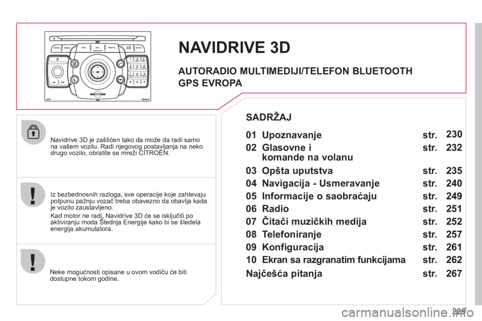 CITROEN C5 2012  Priručnik (in Serbian) 229
2ABC3DEF5JKL4GHI6MNO8TUV7PQRS9WXYZ0*#
1
RADIO MEDIANAV ESC TRAFFIC
SETUPADDR
BOOK
   
Navidrive 3D je zaštićen tako da mo