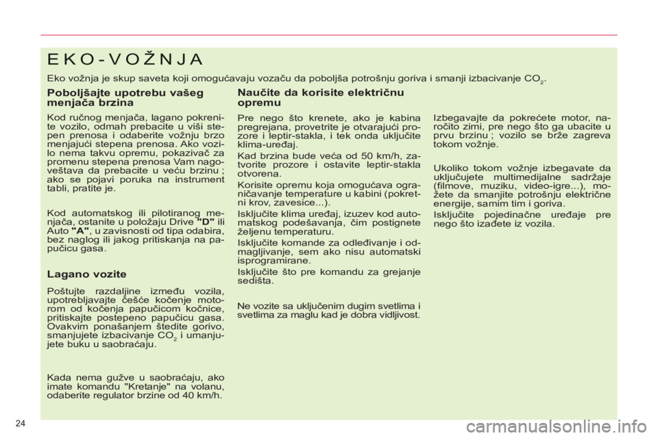CITROEN C5 2012 Priručnik (in Serbian) 24
EKO-VOŽNJA
Eko vožnja je skup saveta koji omogućavaju vozaču da poboljša potrošnju goriva i smanji izbacivanje CO2.
Poboljšajte upotrebu vašeg
menjača brzina
Kod ručnog men CITROEN C5 2012 Priručnik (in Serbian) 24
EKO-VOŽNJA
Eko vožnja je skup saveta koji omogućavaju vozaču da poboljša potrošnju goriva i smanji izbacivanje CO2.
Poboljšajte upotrebu vašeg
menjača brzina
Kod ručnog men