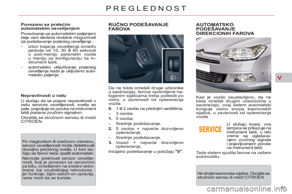 CITROEN C5 2012 Priručnik (in Serbian) V
91
PREGLEDNOST
Povezano sa pratećim
automatskim osvetljenjem
Povezivanje sa automatskim paljenjem
daje vam sledeće dodatne mogućnosti
za podešavanje pratećeg osvetljenja :
- CITROEN C5 2012 Priručnik (in Serbian) V
91
PREGLEDNOST
Povezano sa pratećim
automatskim osvetljenjem
Povezivanje sa automatskim paljenjem
daje vam sledeće dodatne mogućnosti
za podešavanje pratećeg osvetljenja :
-
