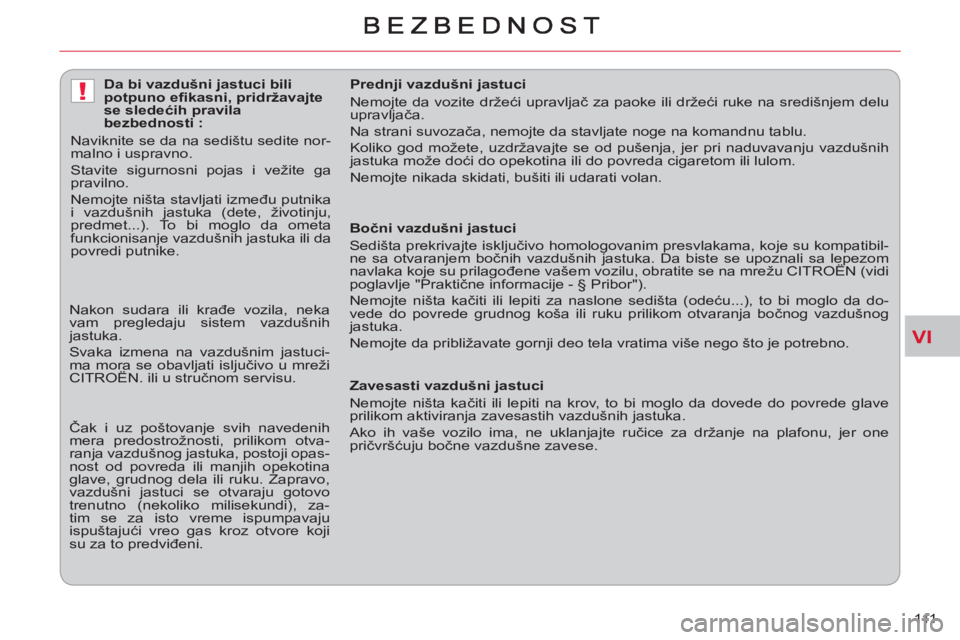 CITROEN C-CROSSER 2012  Priručnik (in Serbian) VI
!
111     
 
Bočni vazdušni jastuci 
  Sedišta prekrivajte isključivo homologovanim presvlakama, koje su kompatibil-
ne sa otvaranjem bočnih vazdušnih jastuka. Da biste se upoznali sa lepezom
