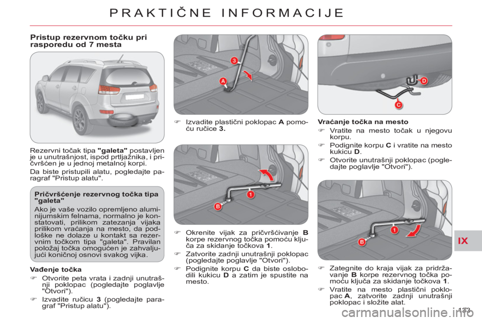 CITROEN C-CROSSER 2012  Priručnik (in Serbian) IX
PRAKTIČNE INFORMACIJE
133     
Pričvršćenje rezervnog točka tipa 
"galeta" 
  Ako je vaše vozilo opremljeno alumi-
nijumskim felnama, normalno je kon-
statovati, prilikom zatezanja vijaka 
pr