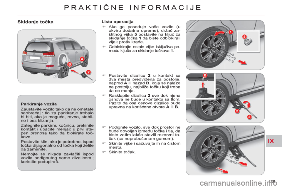 CITROEN C-CROSSER 2012  Priručnik (in Serbian) IX
PRAKTIČNE INFORMACIJE
135     
Parkiranje vozila 
  Zaustavite vozilo tako da ne ometate 
saobraćaj : tlo za parkiranje trebalo 
bi biti, ako je moguće, ravno, stabil-
no i bez klizanja. 
  Zate