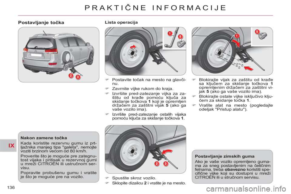 CITROEN C-CROSSER 2012  Priručnik (in Serbian) IX
PRAKTIČNE INFORMACIJE
136
   
Nakon zamene točka 
  Kada koristite rezervnu gumu iz prt-
ljažnika manjeg tipa "galeta", nemojte 
voziti brzinom većom od 80 km/h. 
  Proverite što je moguće pr