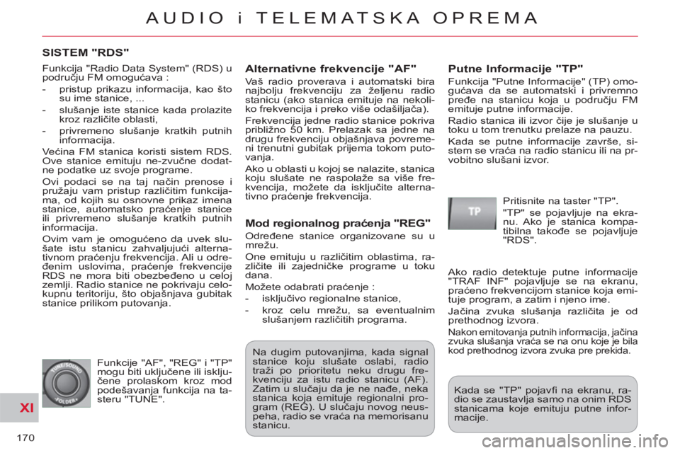 CITROEN C-CROSSER 2012  Priručnik (in Serbian) XI
170
AUDIO i TELEMATSKA OPREMA
SISTEM "RDS" 
   
Alternativne frekvenci
je "AF" 
 
Vaš radio proverava i automatski bira 
najbolju frekvenciju za željenu radio 
stanicu (ako stanica emituje na nek