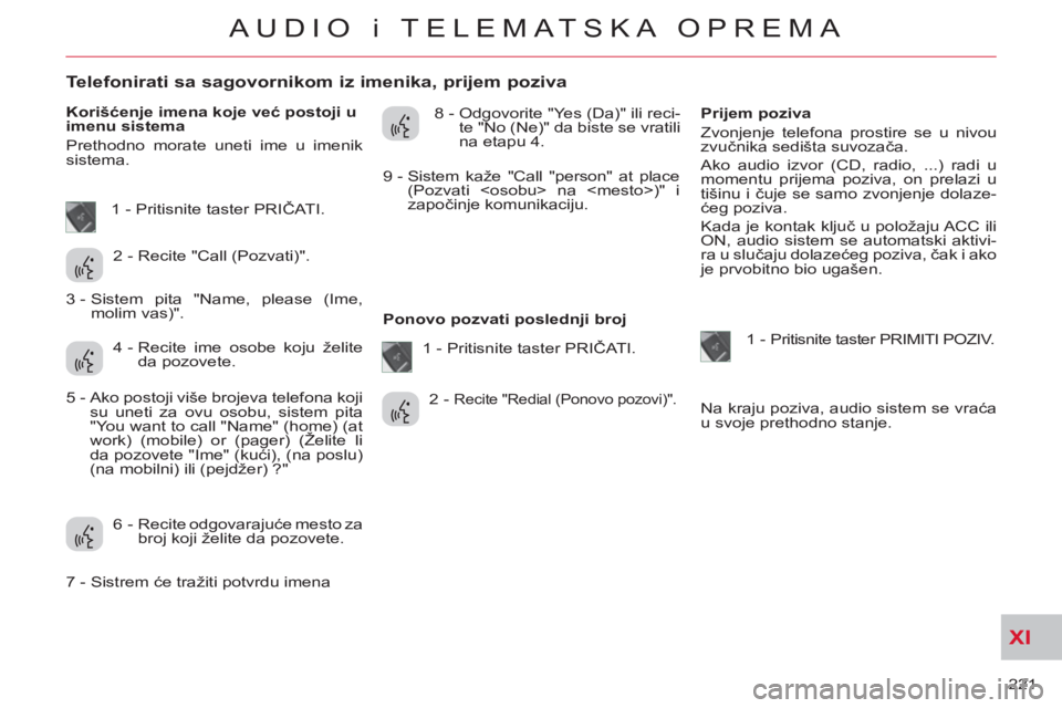 CITROEN C-CROSSER 2012 Priručnik (in Serbian) XI
221
AUDIO i TELEMATSKA OPREMA
Telefonirati sa sagovornikom iz imenika, prijem poziva
Korišćenje imena koje već postoji u
imenu sistema
Prethodno morate u CITROEN C-CROSSER 2012 Priručnik (in Serbian) XI
221
AUDIO i TELEMATSKA OPREMA
Telefonirati sa sagovornikom iz imenika, prijem poziva
Korišćenje imena koje već postoji u
imenu sistema
Prethodno morate u