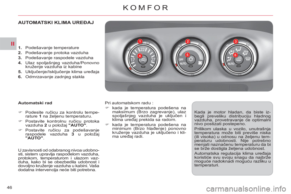 CITROEN C-CROSSER 2012  Priručnik (in Serbian) II
KOMFOR
46
AUTOMATSKI KLIMA UREĐAJ 
 
 
Automatski rad 
   
 
�) 
 Podesite ručicu za kontrolu tempe-
rature  1 
 na željenu temperaturu. 
   
�) 
  Postavite kontrolnu ručicu protoka 
vazduha  