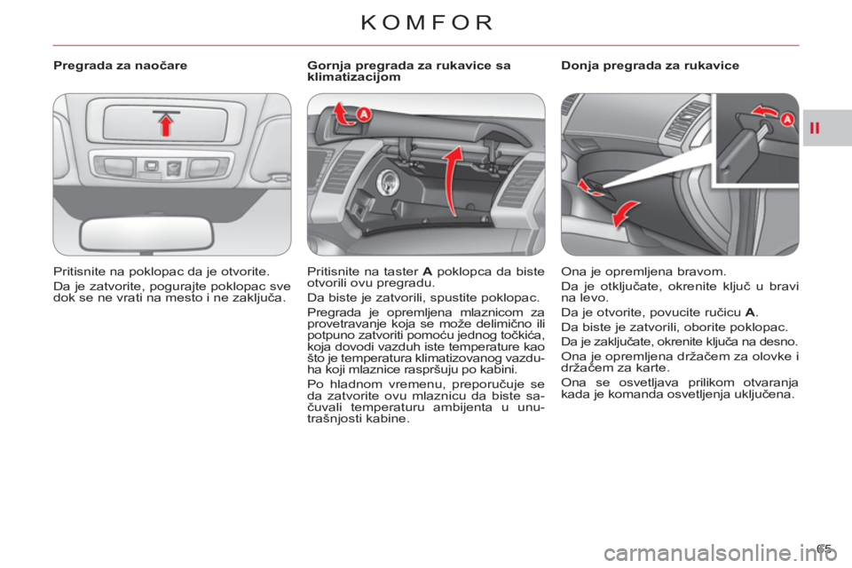 CITROEN C-CROSSER 2012  Priručnik (in Serbian) II
KOMFOR
65     
 
Pregrada za naočare 
  Pritisnite na poklopac da je otvorite. 
  Da je zatvorite, pogurajte poklopac sve 
dok se ne vrati na mesto i ne zaključa.  
    
 
 
 
 
 
 
Gornja pregra
