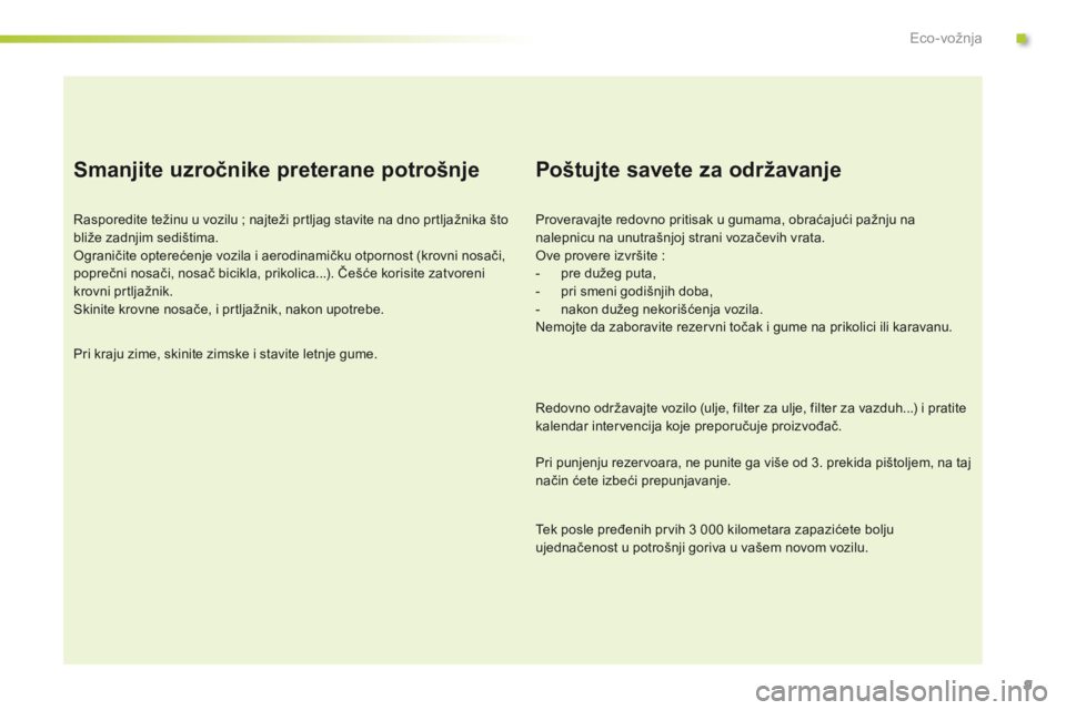 CITROEN C-ELYSÉE 2016  Priručnik (in Serbian) 9
Smanjite uzročnike preterane potrošnje
rasporedite težinu u vozilu  ; najteži prtljag stavite na dno prtljažnika što 
bliže zadnjim sedištima.
og

raničite opterećenje vozila i aerodinami
