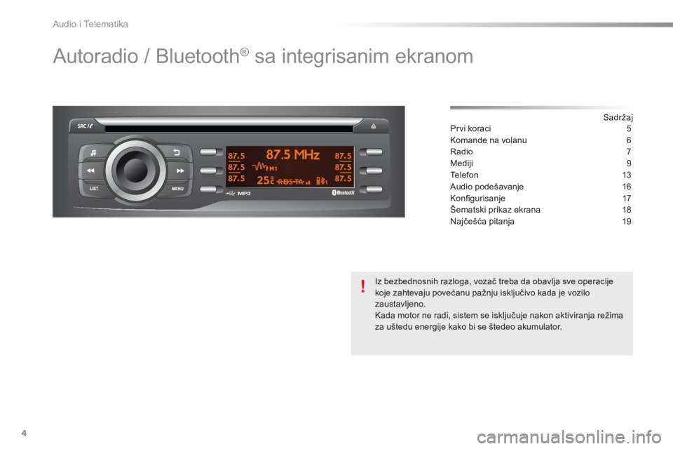 CITROEN C-ELYSÉE 2016  Priručnik (in Serbian) Audio i Telematika
4
 Autoradio / Bluetooth® sa integrisanim ekranom  
  S a d r ž a j   Prvi koraci  5
Komande na volanu 6
Radio 7
Mediji 9
Telefon 13
Audio podešavanje 16
Konﬁ gurisanje  17
Še