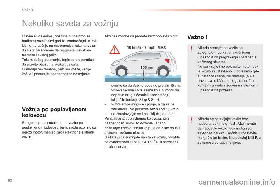 CITROEN C-ELYSÉE 2016  Priručnik (in Serbian) 60
nikada nemojte da vozite sa 
zategnutom parkirnom kočnicom - 
op
asnost od pregrevanja i oštećenja 
kočionog sistema
  !
ne p

arkirajte i ne pokrećite motor, dok 
je vozilo zaustavljeno, u ob