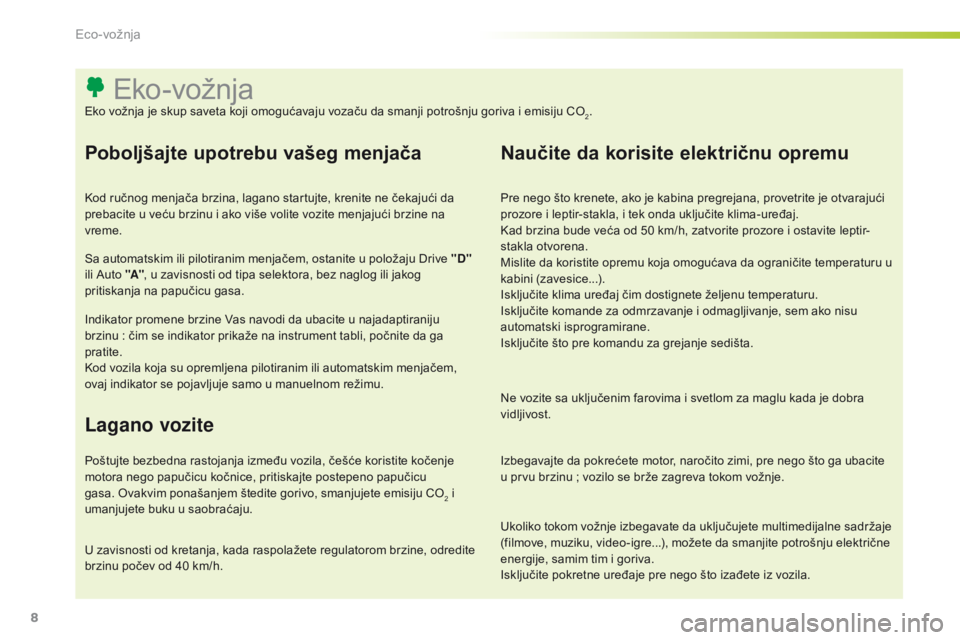 CITROEN C-ELYSÉE 2016  Priručnik (in Serbian) 8
Ukoliko tokom vožnje izbegavate da uključujete multimedijalne sadržaje 
(filmove, muziku, video-igre...), možete da smanjite potrošnju električne 
energije, samim tim i goriva.
is
ključite po